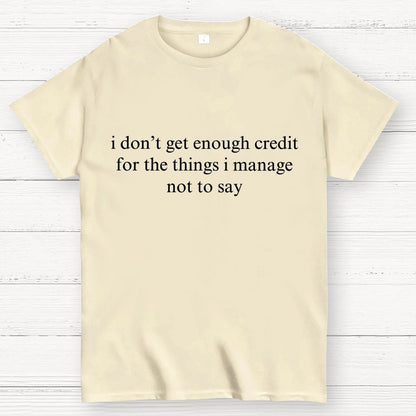 I Don't Get Enough Credit For The Things I Manage Not To Say Geek T-Shirt
