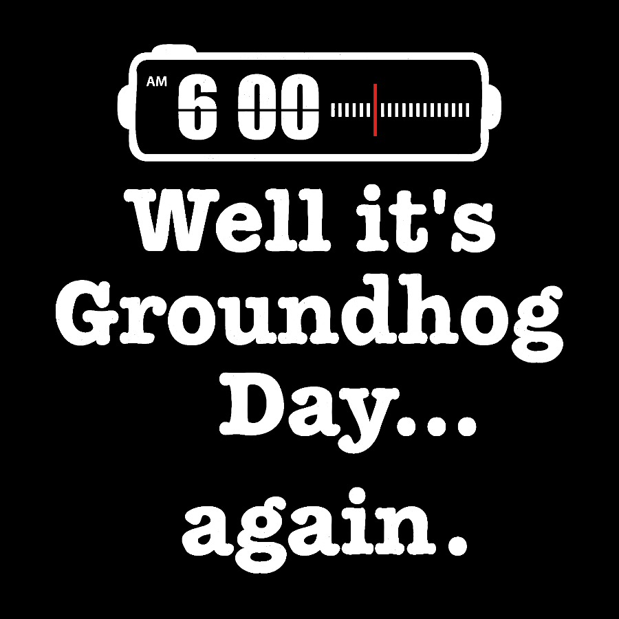 Well It's Groundhog Day Again Geek T-Shirt