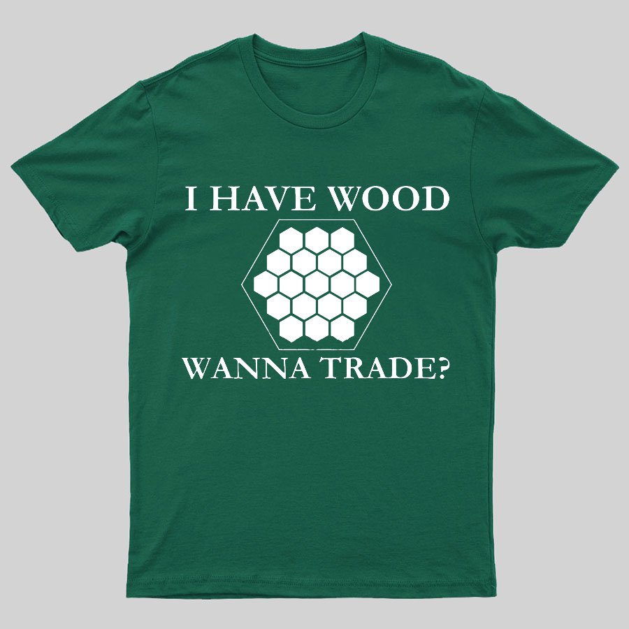 I Have Wood Wanna Trade Geeky T-Shirt