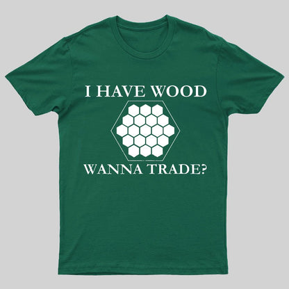I Have Wood Wanna Trade Geeky T-Shirt