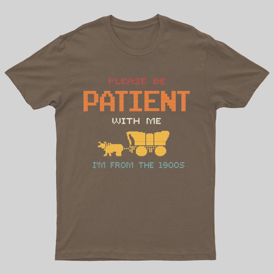 Please Be Patient With Me I'm From The 1900s Geeky T-Shirt
