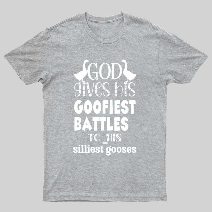 God Gives His Goofiest Battles To His Silliest Gooses Funny Nerdy T-Shirt