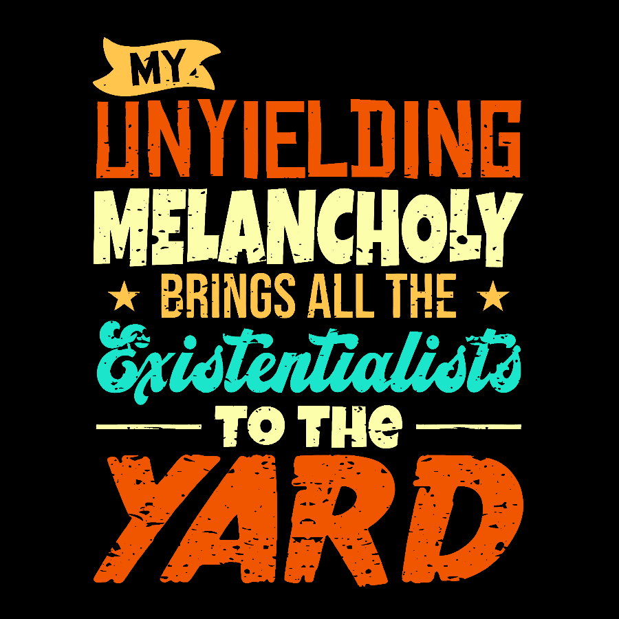 My Unyielding Melancholy Brings All The Existentialists To The Yard Geek T-Shirt