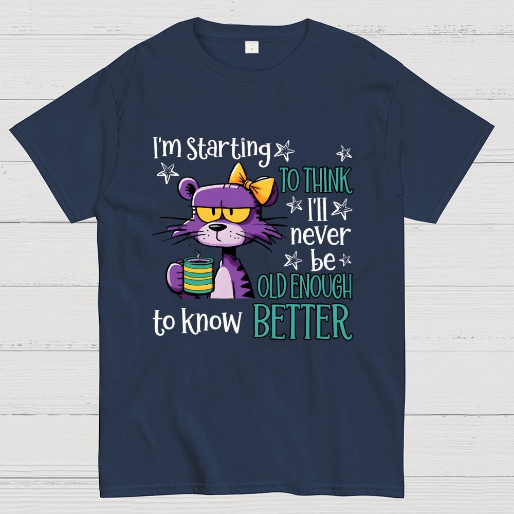 I Am Starting to Think  I Will Never Be Old Enough to Know better Geek T-Shirt