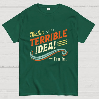 Terrible Idea I'm In. Geek T-Shirt