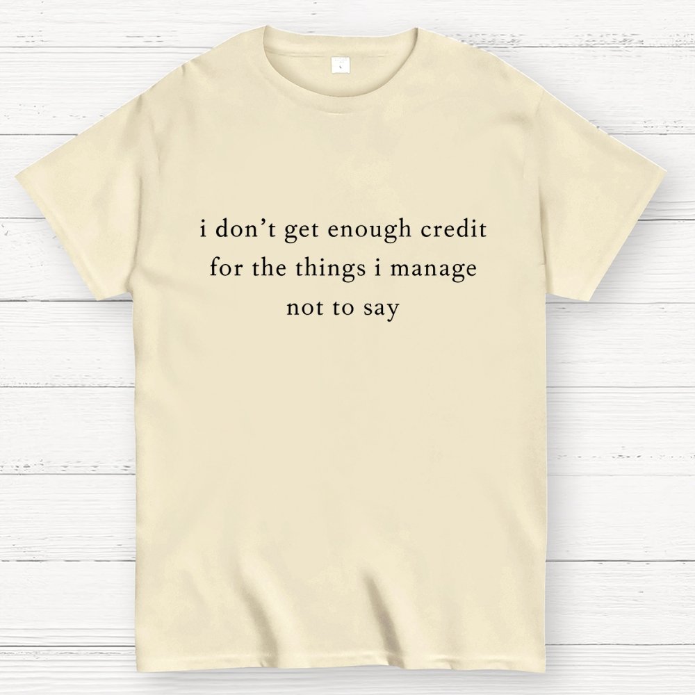 I don't get enough credit for the things I mange not say, Sarcastic Geek T-Shirt