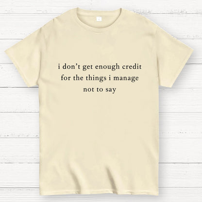 I don't get enough credit for the things I mange not say, Sarcastic Geek T-Shirt