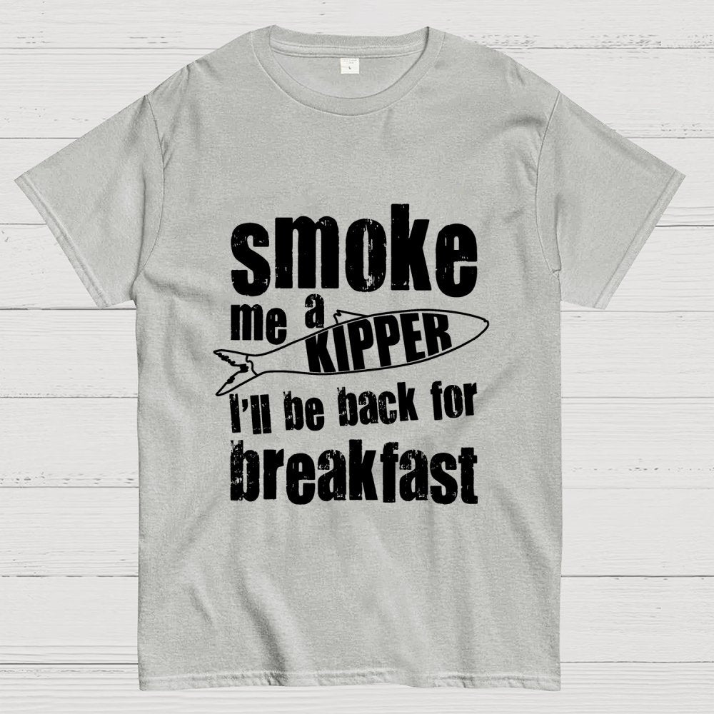 Smoke Me A Kipper I'll Be Back For Breakfast Geek T-Shirt