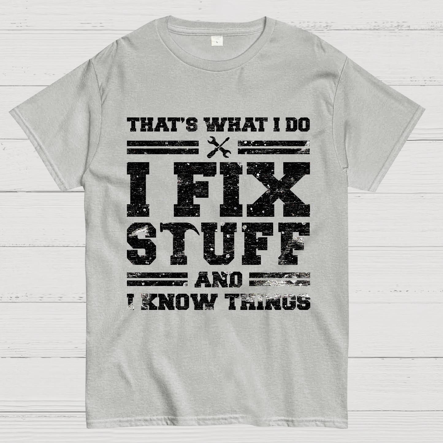 That's What I Do I Fix Stuff And I Know Things Geek T-Shirt