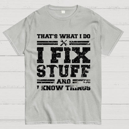 That's What I Do I Fix Stuff And I Know Things Geek T-Shirt