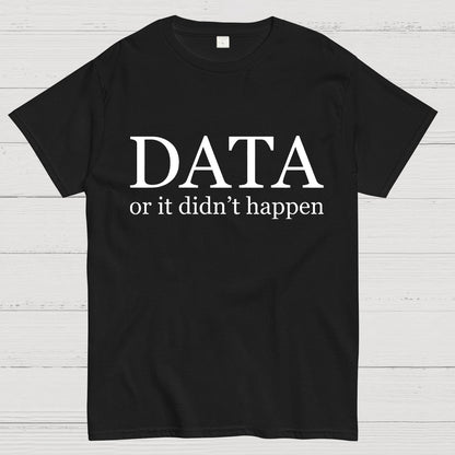Data or It Didn't Happen Geeky T-Shirt
