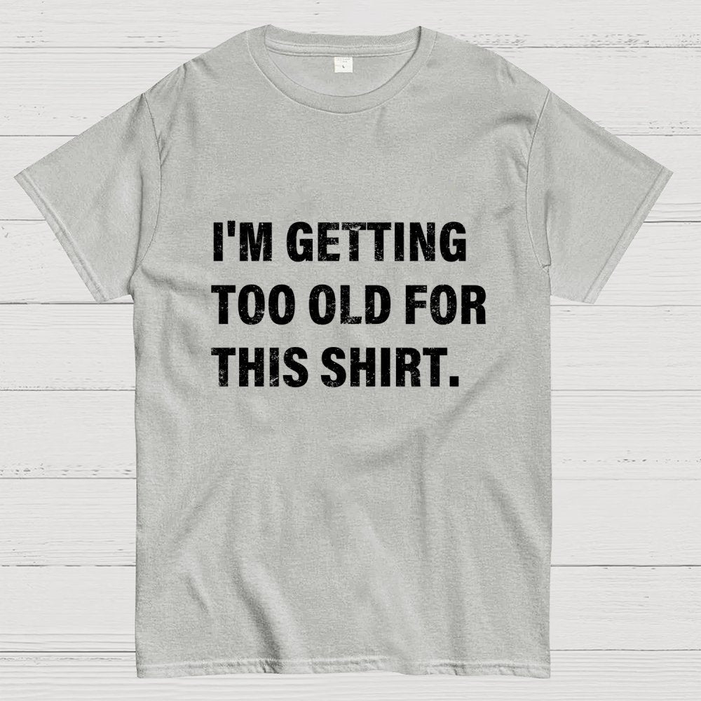 I'm Getting Too Old For This Shirt Geek T-Shirt