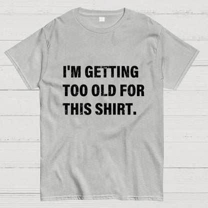 I'm Getting Too Old For This Shirt Geek T-Shirt