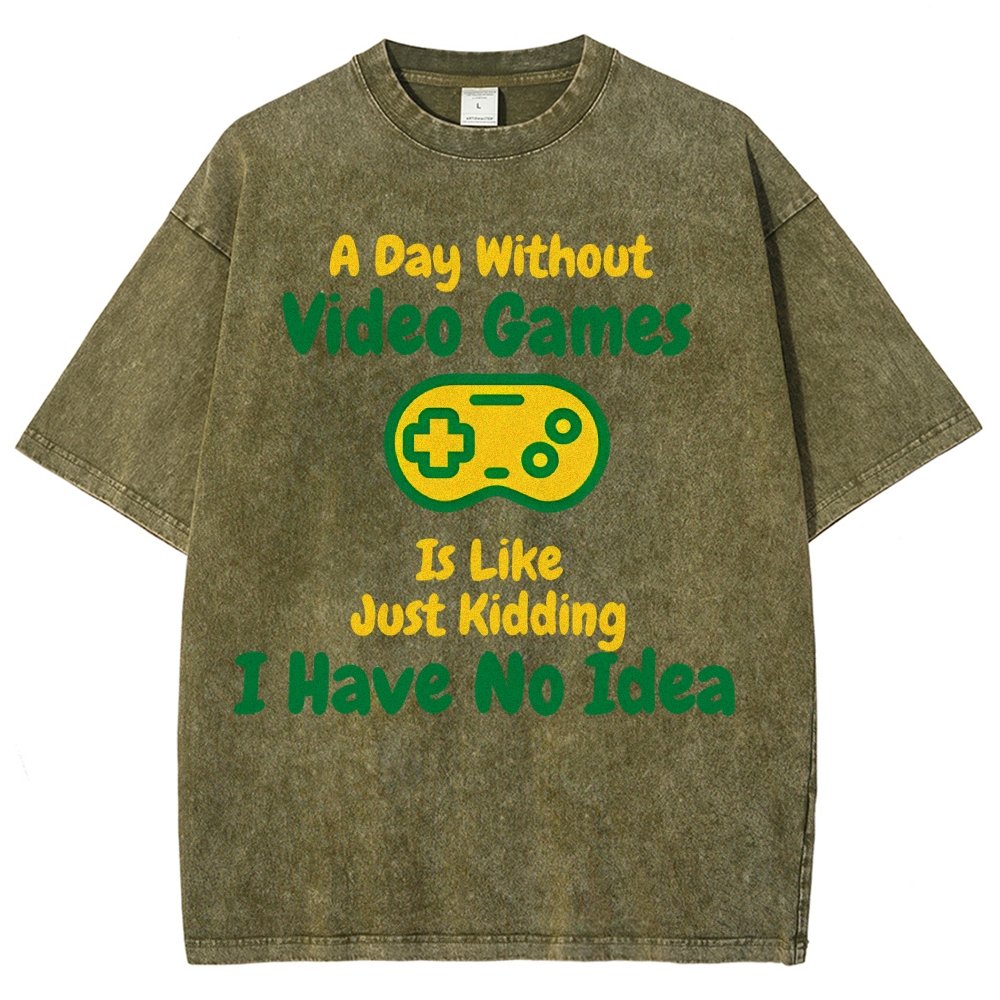 A Day Without Video Games Is Like Just Kidding I Have No Idea Vintage Distressed T-shirt