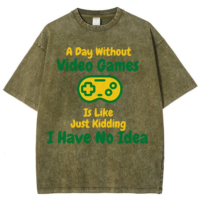 A Day Without Video Games Is Like Just Kidding I Have No Idea Vintage Distressed T-shirt