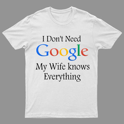 I Don't Need Google My Wife Knows Everything Funny Geeky T-Shirt