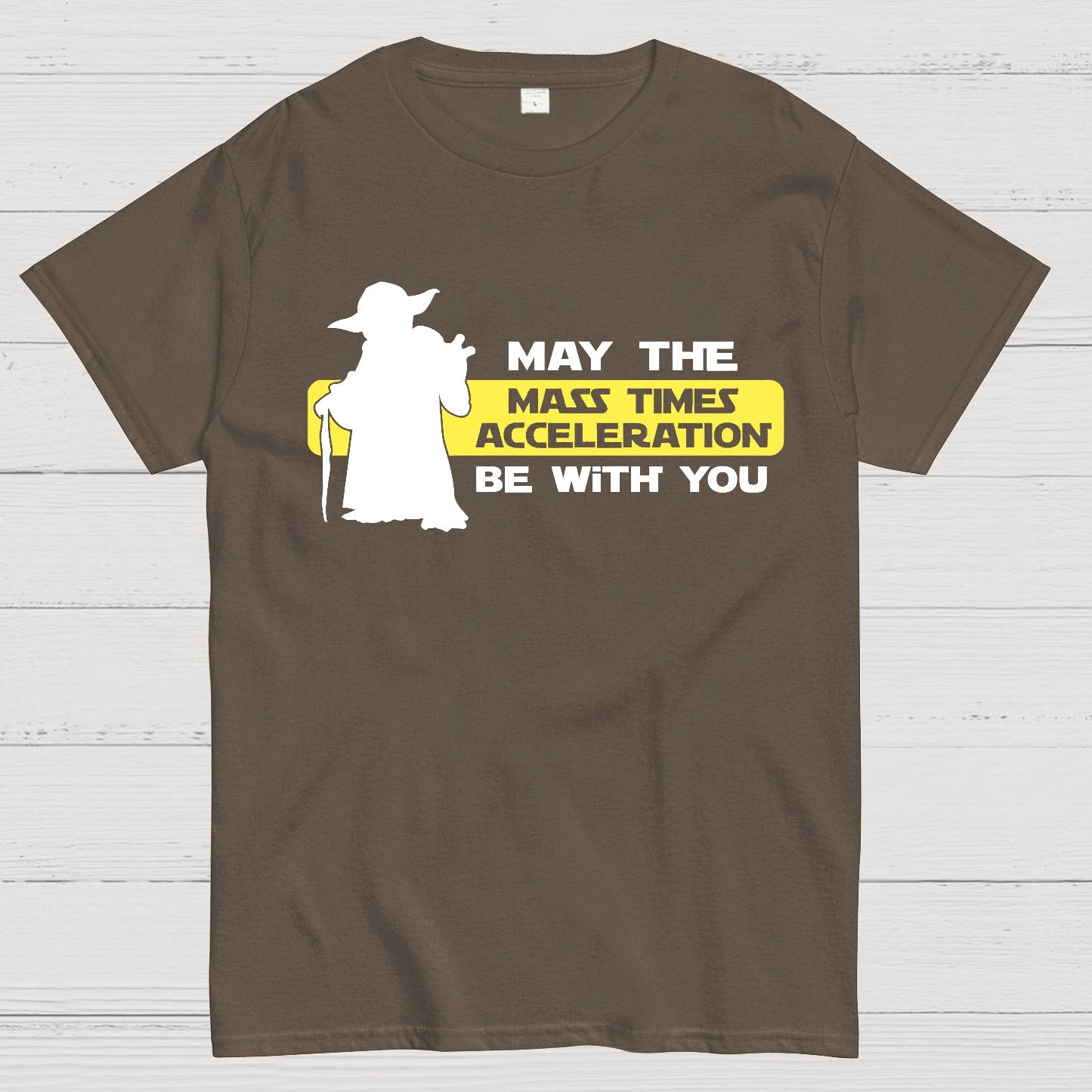May the Mass Times Acceleration be With You Geek T-Shirt