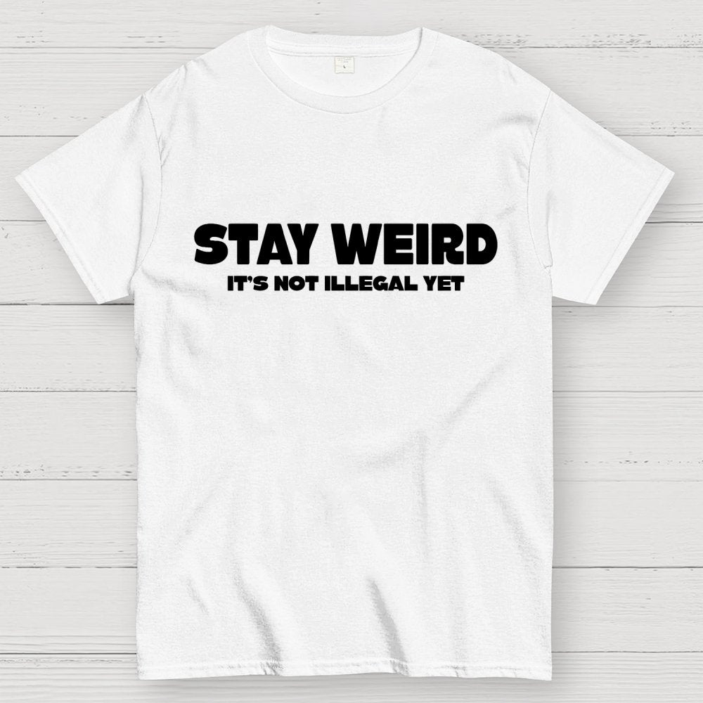 Stay Weird(Not Illegal Yet) Geek T-Shirt