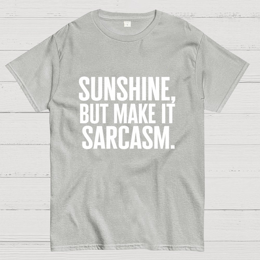 Sunshine, But Make It Sarcasm. Geek T-Shirt