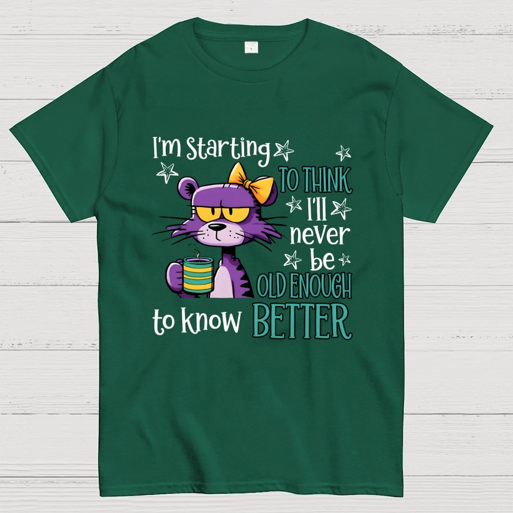 I Am Starting to Think  I Will Never Be Old Enough to Know better Geek T-Shirt