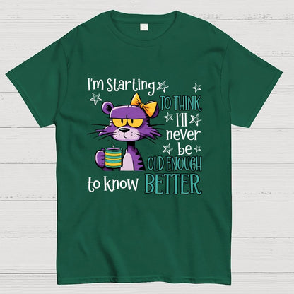 I Am Starting to Think  I Will Never Be Old Enough to Know better Geek T-Shirt