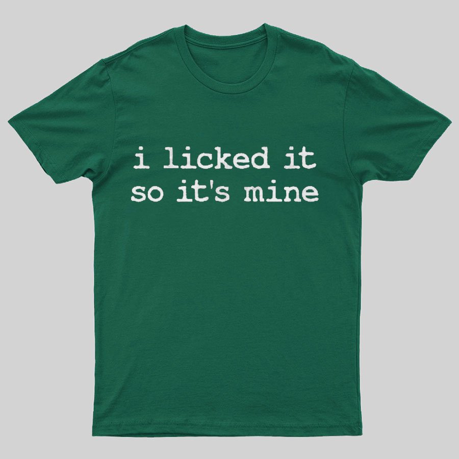 I Licked It So Its Mine Geeky T-Shirt