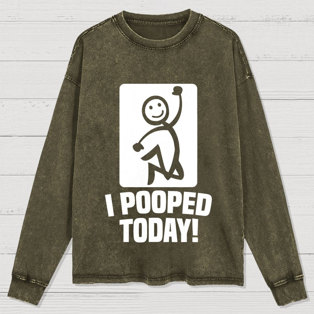 I Pooped Today! Washed Long Sleeve Tee
