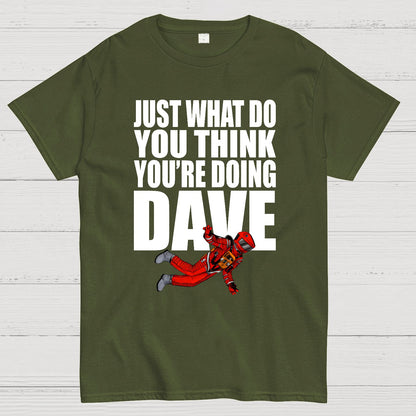 Just What Do You Think You're Doing Dave Geek T-Shirt