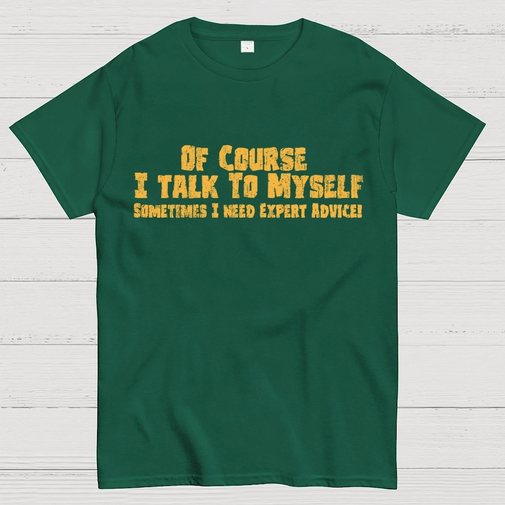 Of Course I Talk To Myself Sometimes Funny Sarcasm Geek T-Shirt