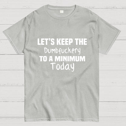 Let's Keep the Dumbfuckery to A Minimum Today Geeky T-Shirt