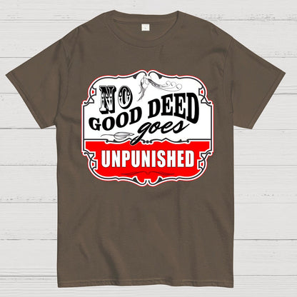 No Good Deed Goes Unpunished Sarcasm Geek T-Shirt