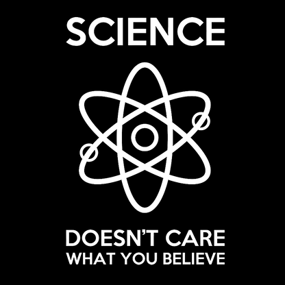 Science Doesn't Care What You Believe Geek T-Shirt