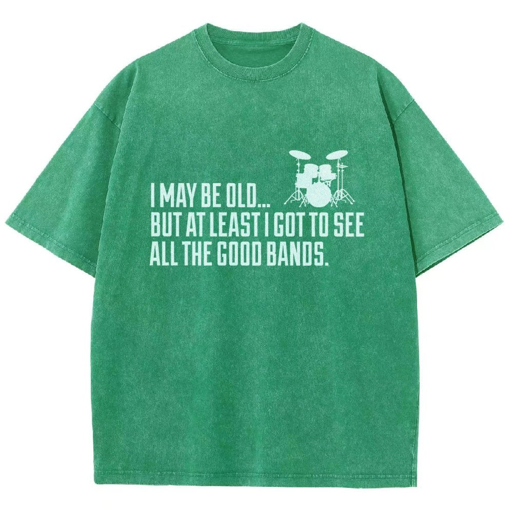 I May Be Old But At Least I Got To See All The Good Bands Vintage Distressed T-shirt