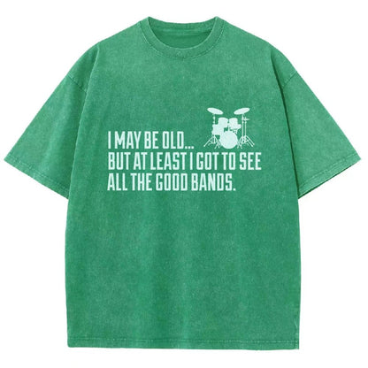 I May Be Old But At Least I Got To See All The Good Bands Vintage Distressed T-shirt