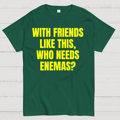 With Friends Like These, Who Needs Enemies Geek T-Shirt
