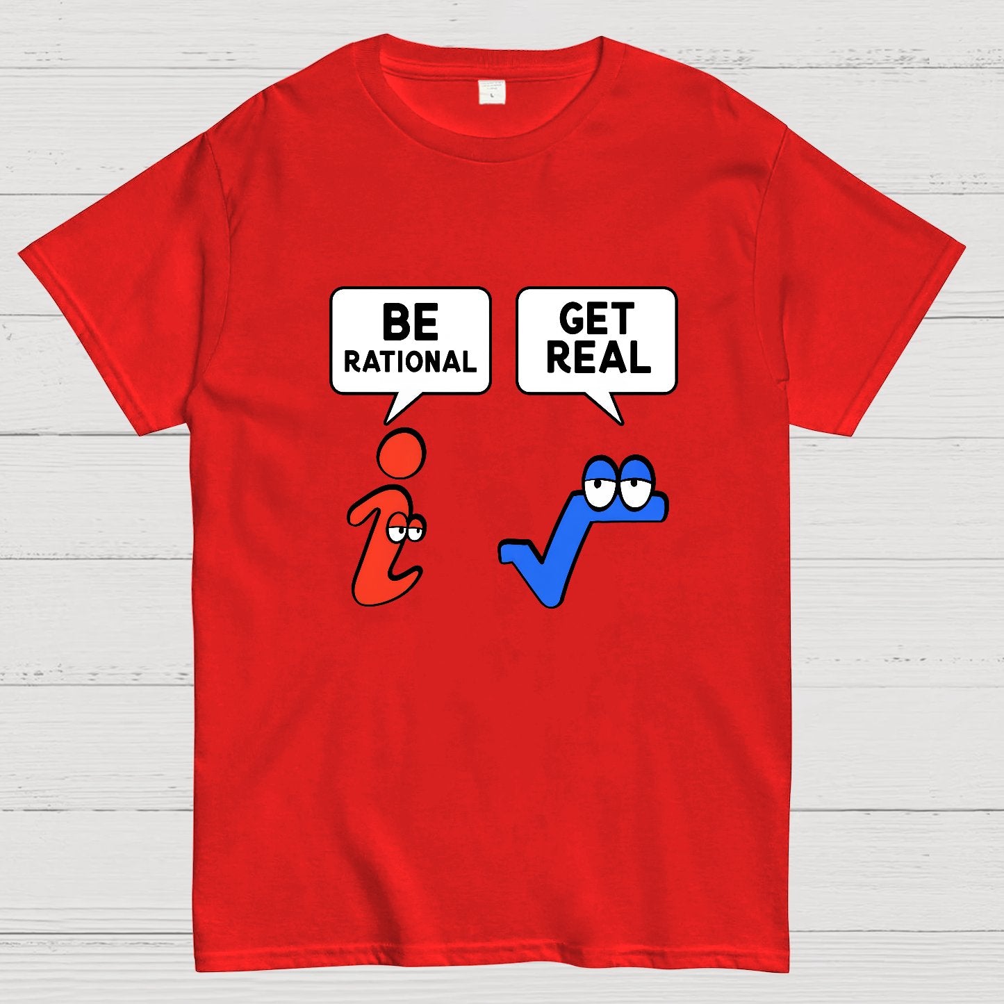Be Rational Get Real Geeky T-Shirt