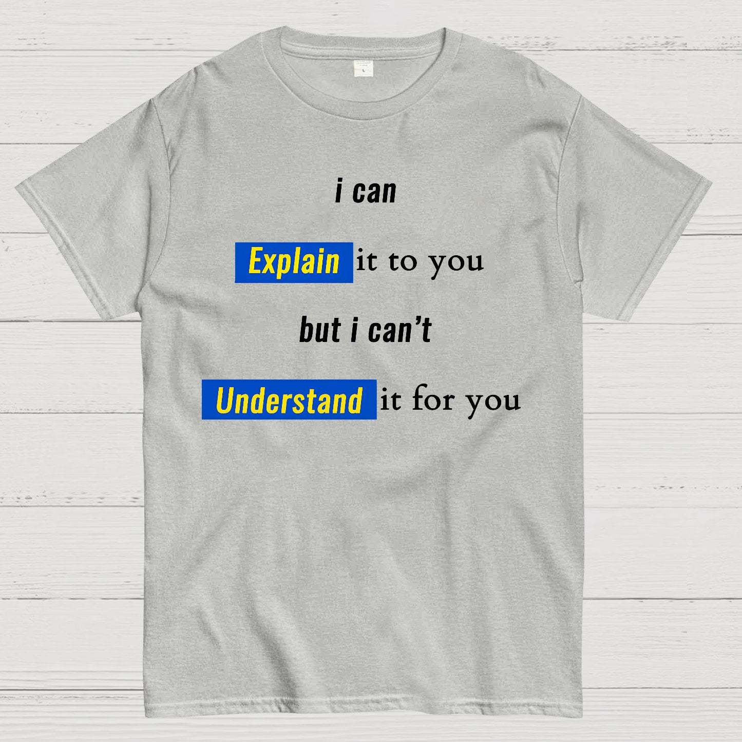 Engineer, I Can Explain It To You But I Can't Understand It For You Geek T-Shirt