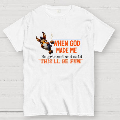 When God Made Me He Grinned and Said This'll Be Fun Geek T-Shirt