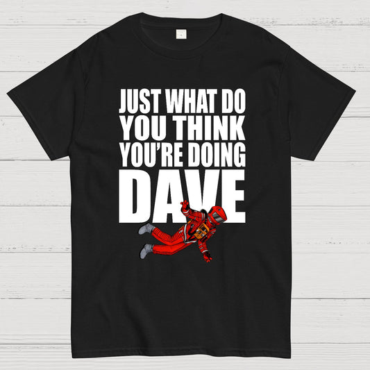 Just What Do You Think You're Doing Dave Geek T-Shirt