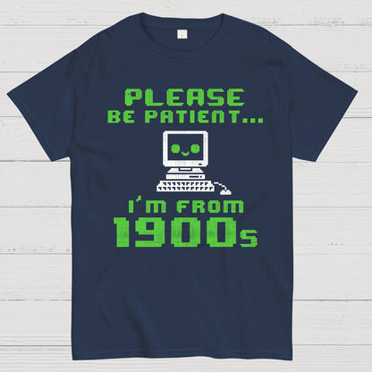 Be Patient I'm From 1900s Geek T-Shirt
