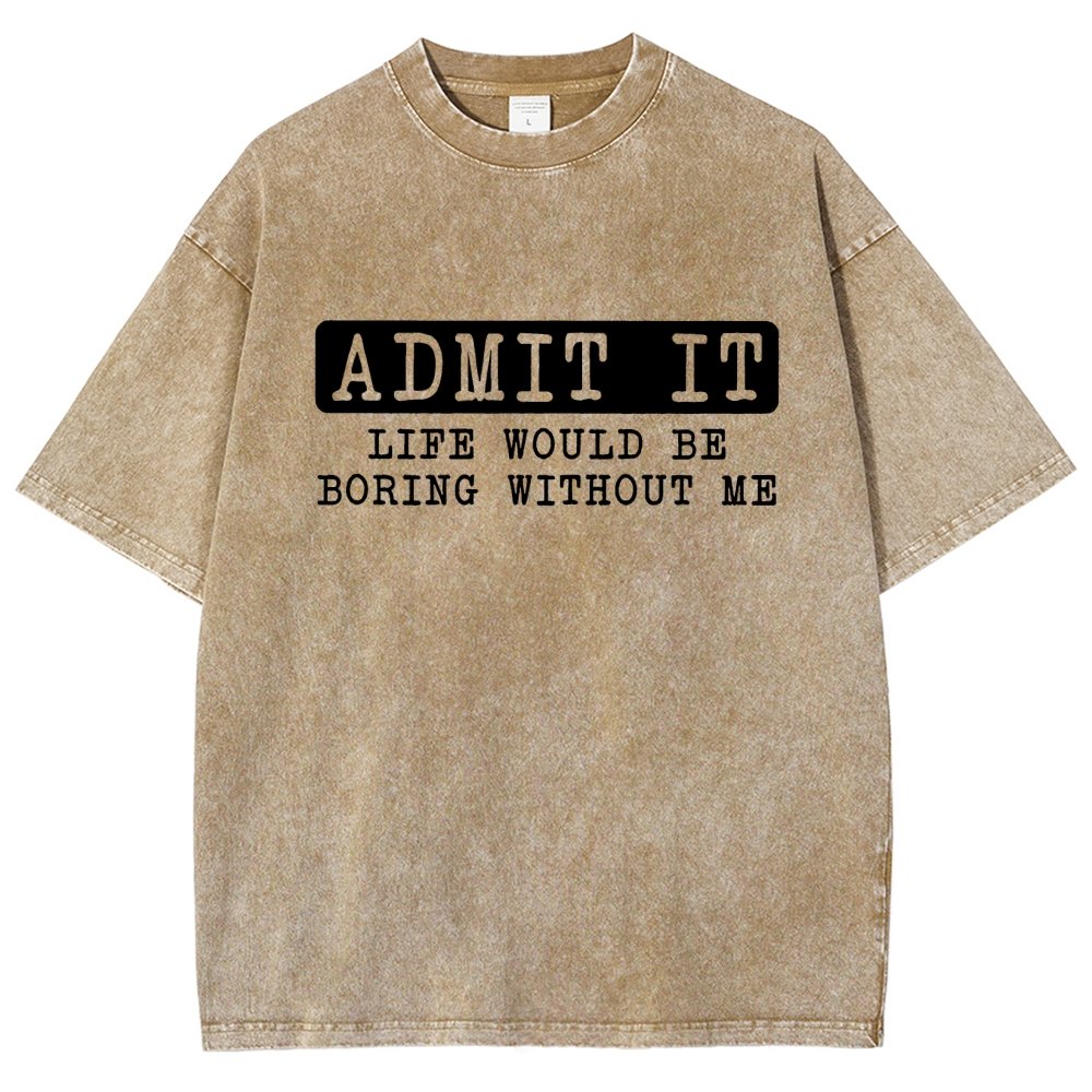 Admit It Life Would Be Boring Without Me Vintage Distressed T-shirt