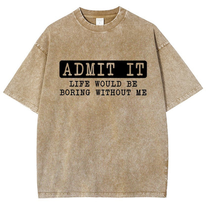 Admit It Life Would Be Boring Without Me Vintage Distressed T-shirt