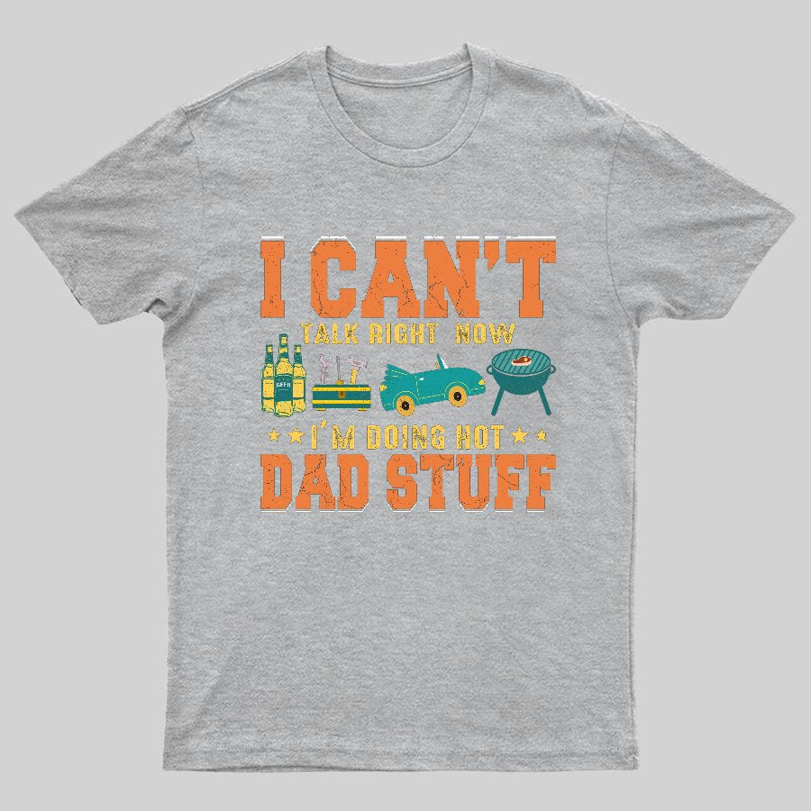 Can't Talk Right Now Doing Hot Dad Stuff Geeky T-Shirt