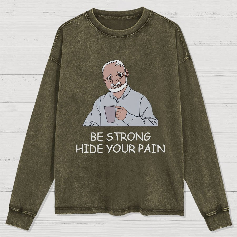 Be Strong Hide Your Pain Washed Long Sleeve Tee