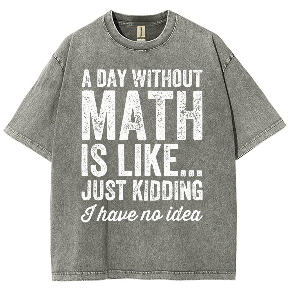 A Day Without Math Is Like Just Kidding I Have No Idea Vintage Distressed T-shirt