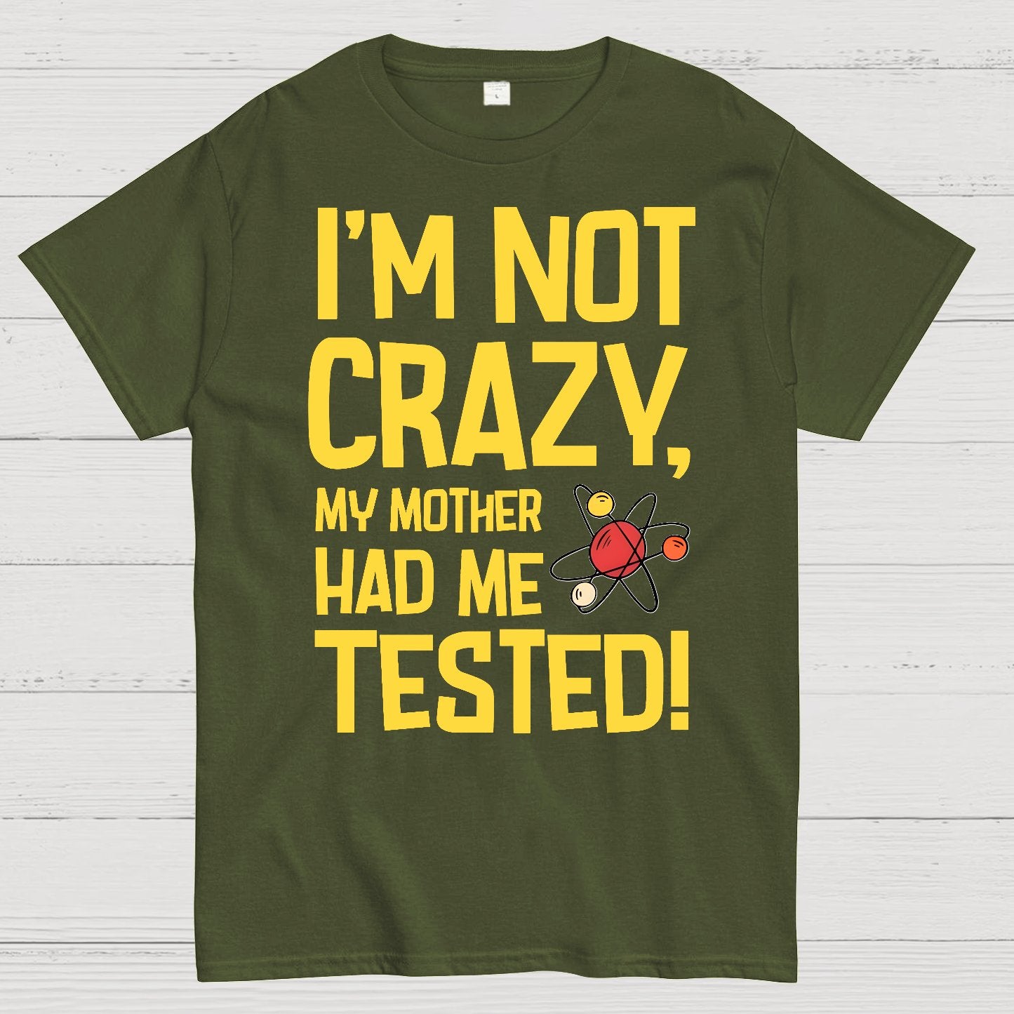 I'm Not Crazy, My Mother Had Me Tested! Geek T-Shirt