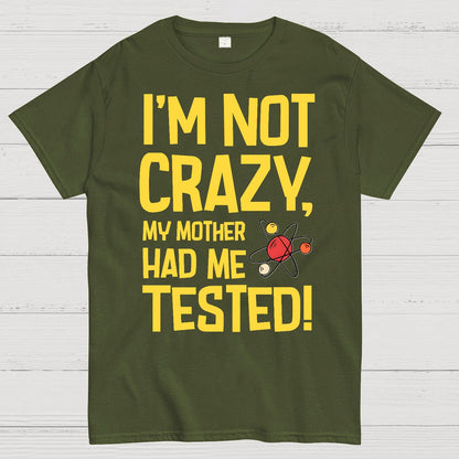 I'm Not Crazy, My Mother Had Me Tested! Geek T-Shirt