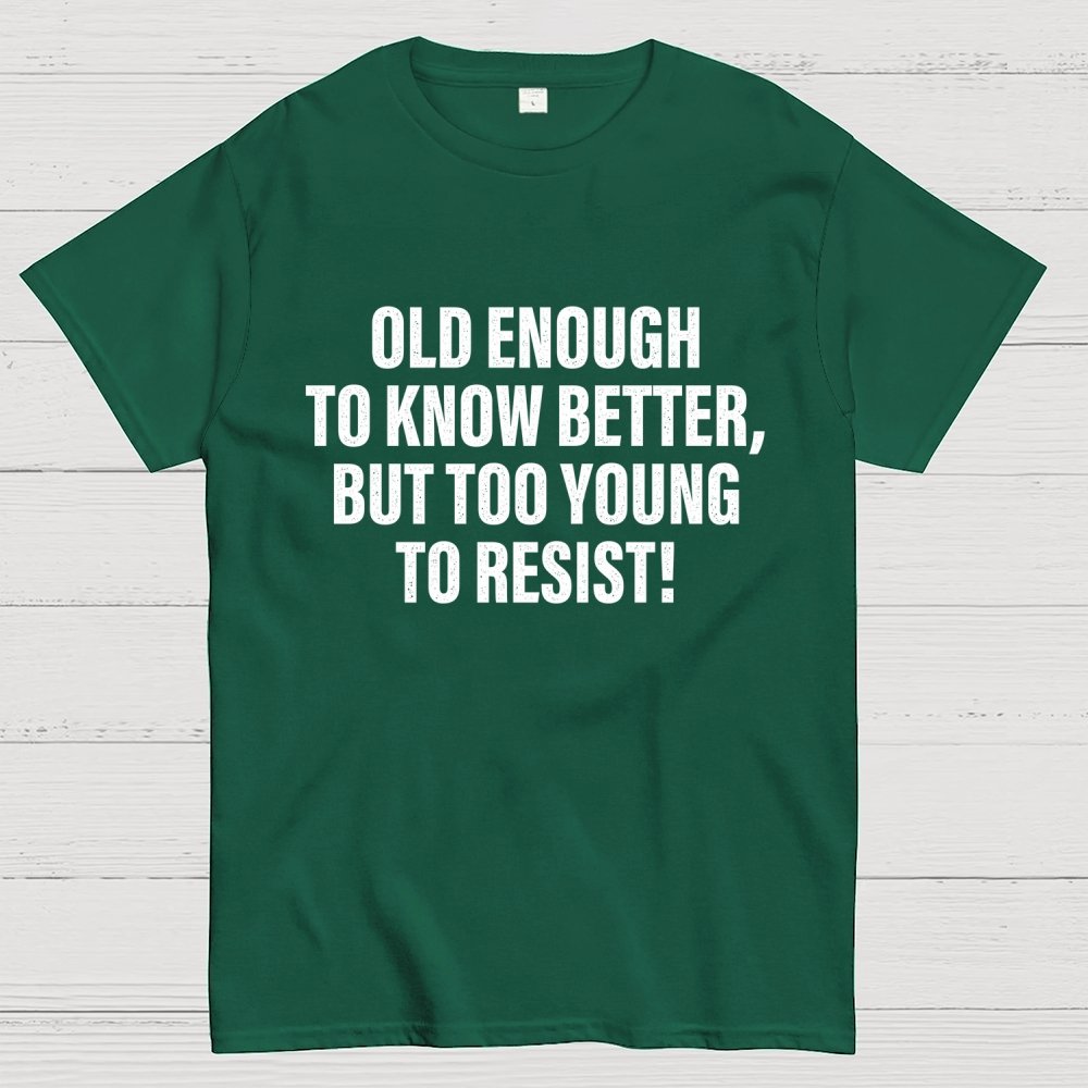 Old Enough To Know Better But Too Young To Resist Geek T-Shirt