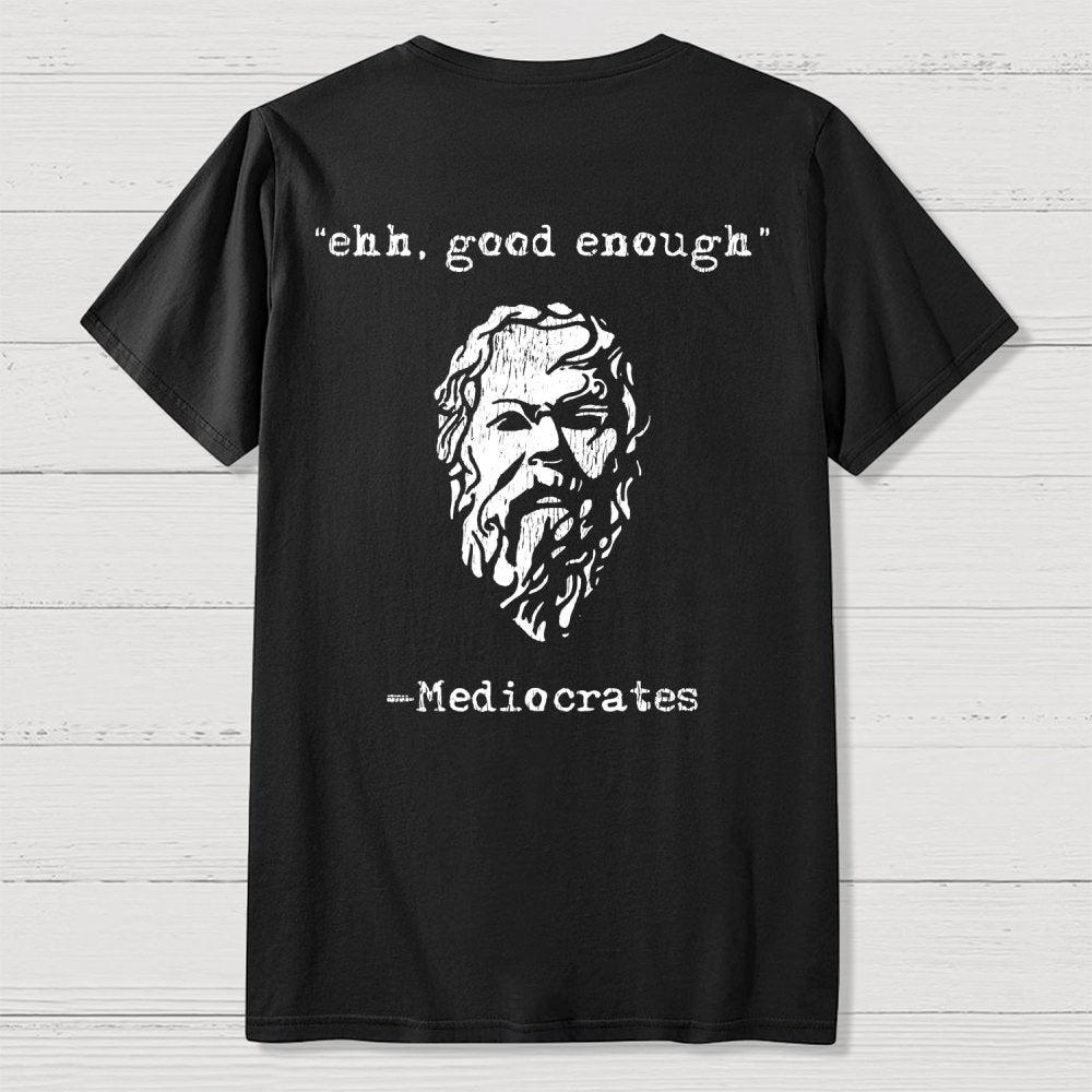 Mediocrates eh Good Enough Front And Back Printing Geek T-Shirt