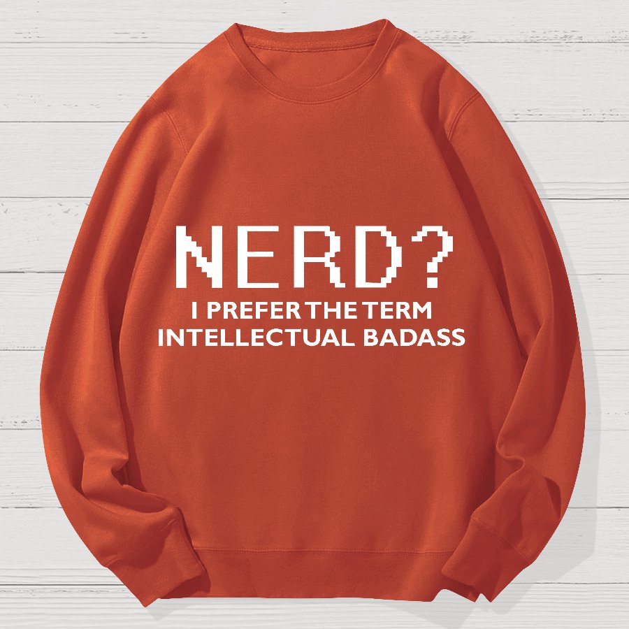 Nerd I Prefer the Term Intellectual Badass Geek Cotton Sweatshirt